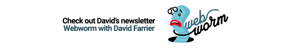 Check out David’s newsletter webworm with David Farrier